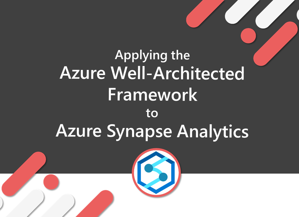 Applying the Azure Well-Architected Framework to Azure Synapse Analytics
